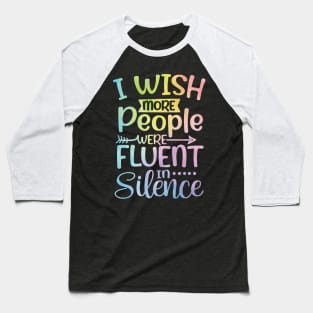 I Wish More People Were Fluent in Silence Baseball T-Shirt